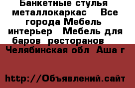 Банкетные стулья, металлокаркас. - Все города Мебель, интерьер » Мебель для баров, ресторанов   . Челябинская обл.,Аша г.